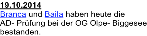 19.10.2014 Branca und Baila haben heute die AD- Prüfung bei der OG Olpe- Biggesee bestanden.